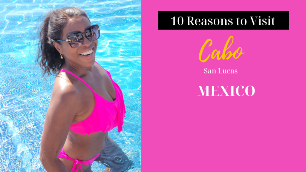 10 Reasons Why You Should Visit Cabo San Lucas